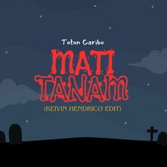 Mati Tanam - Toton Caribo (KEIVIN HENDRICO EDIT)