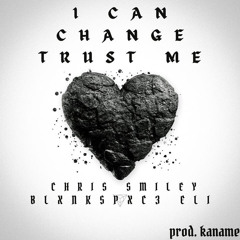 I can change trust me. (ChrisSmiley & BLXNKSPXC3 ELI)(p.kaname