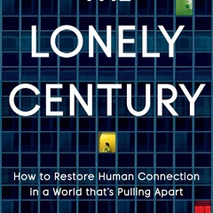 Pdf(readonline) The Lonely Century: How to Restore Human Connection in a World