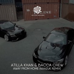 Atilla Khan & Bacca Chew - Away From Home (NAAZUK Remix)| Free Download |