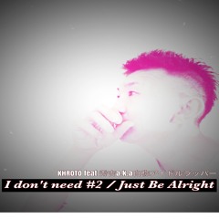 KHROTO  feat  秀吉a.k.a.自称アイドルラッパー  I Don't need  #2