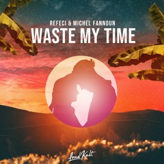 Refeci & Michel Fannoun - Waste My Time