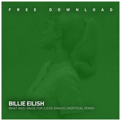FREE DOWNLOAD: Billie Eilish - What Was I Made For (Licha Ignacio Unofficial Remix)