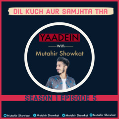 Yaadein with Mutahir Showkat | Episode 5 | Dil kuch aur samjhta tha |