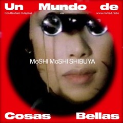 Un Mundo de Cosas Bellas-Moshi Moshi Shibuya (NOMAD RADIO 2022-03-26)