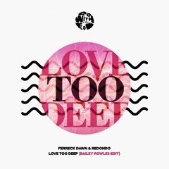 Ferreck Dawn & Redondo - Love Too Deep (Bailey Rowles Edit)