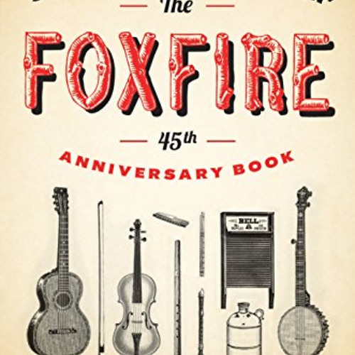 [Get] EBOOK 📂 The Foxfire 45th Anniversary Book: Singin', Praisin', Raisin' (Foxfire