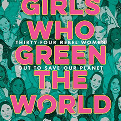 [DOWNLOAD] KINDLE 💙 Girls Who Green the World: Thirty-Four Rebel Women Out to Save O