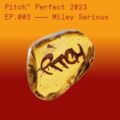 Pitch Perfect 2023 EP.003 — Miley Serious