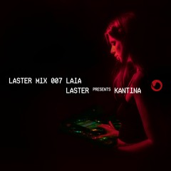 LASTER MIX #007 · LAIA · LASTER presents KANTINA