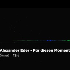 Für diesen Moment - Alexander Eder (Nursz3 Edit)