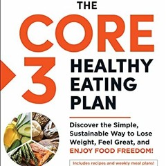 [View] PDF EBOOK EPUB KINDLE The Core 3 Healthy Eating Plan: Discover the Simple, Sus