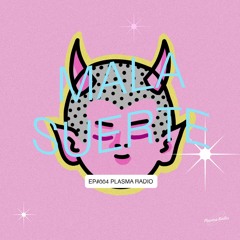 EP#004 🪱 Mala Suerte x Plasma Radio