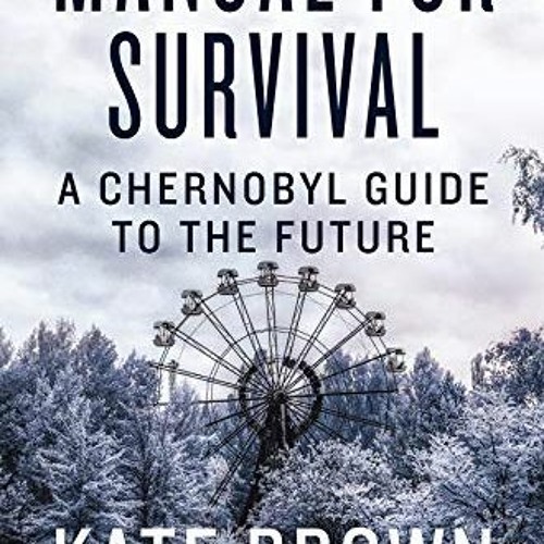 Read EBOOK EPUB KINDLE PDF Manual for Survival: An Environmental History of the Chernobyl Disaster b