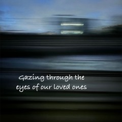 Gazing Through The Eyes Of Our Loved Ones