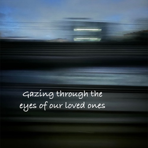 Gazing Through The Eyes Of Our Loved Ones