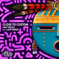 Close to Custom - Like Thiss (wAFF Remix)