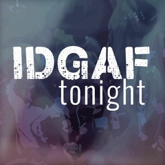 IDGAF Tonight(ft. Moon Shoes)