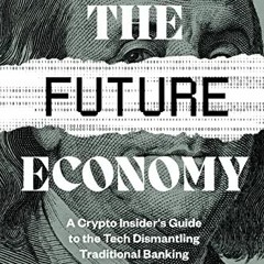 Read ❤️ PDF The Future Economy: A Crypto Insider's Guide To The Tech Dismantling Traditional Ban