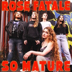 Rose Fatale - So Mature