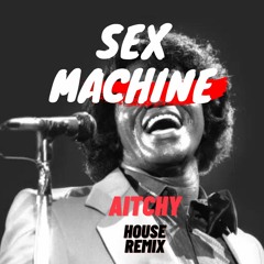 Aitchy - Sex Machine (HOUSE REMIX)