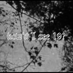 how’d I see 19?