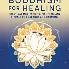 [Access] PDF 📘 Buddhism for Healing: Practical Meditations, Mantras, and Rituals for