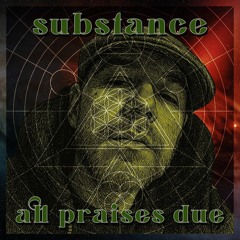 SUBSTANCE - ALL PRAISES DUE