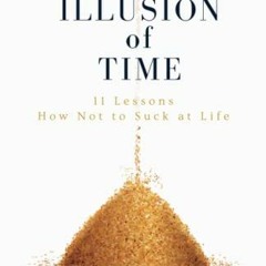 ❤️ Read The Illusion of Time: 11 Lessons How Not to Suck at Life by  François de Neuville
