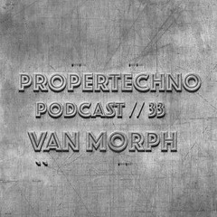 ProperTechno Podcast #33 w/ Van Morph