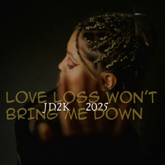 LOVE LOSS WONT BRING ME DOWN      JD2K    2025
