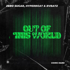 ZERO SUGAR, HyperBoat & BVBATZ - Out Of This World