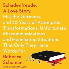 ✔Audiobook⚡️ Schadenfreude, a Love Story: Me, the Germans, and 20 Years of Attempted Transformat