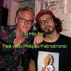 A Mix For: Tea With Philippi/Fatnotronic
