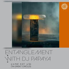 Entanglement w/ DJ Papaya - 26Feb2024