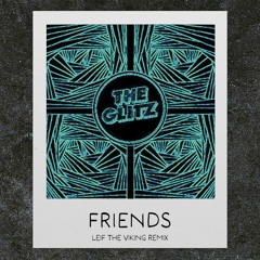 The Glitz - Friends (Leif The Viking Remix)