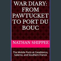 #^Download 📖 War Diary: From Pawtucket to Port du Bouc: The Mobile Ports at Casablanca, Salerno, a