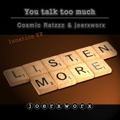 You talk too much // Cosmic Ratzzz feat. joerxworx / lunatics 20