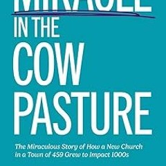 ^Pdf^ Miracle in the Cow Pasture: The Miraculous Story of how a New Church in a Town of 459 Gre