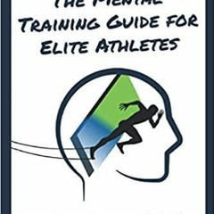 Read* PDF THE MENTAL TRAINING GUIDE FOR ELITE ATHLETES: How the Mental Master Method Helps Players,