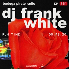 Bodega Pirate Radio EP#51 - DJ Frank White