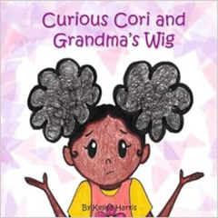 [Get] EPUB 📥 Curious Cori and Grandma's Wig by Kelita N Harris EBOOK EPUB KINDLE PDF