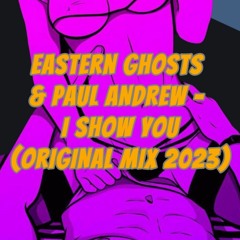 Eastern Ghosts & Paul Andrew - I Show You ( Original Mix 2023)