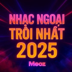 DEMO 4H NHẠC NGOẠI TRÔI NHẤT 2025 - MEOZ