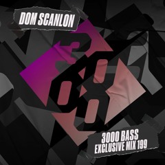 Dom Scanlon - 3000 Bass Exclusive Mix 199