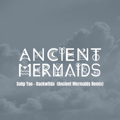 Subp Yao - Backwitda (Ancient Mermaids Remix) FREE DOWNLOAD