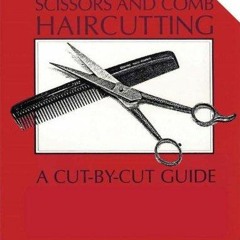 EPUB DOWNLOAD Scissors and Comb Haircutting: A Cut-by-Cut Guide for Home Haircut