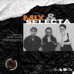 MIX & SELECTA | We Are Neurotic - Episode #003