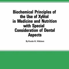 ACCESS [PDF EBOOK EPUB KINDLE] Biochemical Principles of the Use of Xylitol in Medici