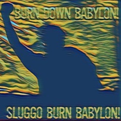 Burn Down Babylon! - Sluggo Burn Babylon!